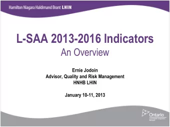 L-SAA 2013-2016 Indicators An Overview  Ernie Jodoin  Advisor, Quality and Risk Management  HNHB