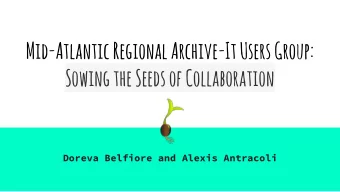 Mid-Atlantic Regional Archive-It Users Group:  Sowing the Seeds of Collaboration  Doreva Belfiore