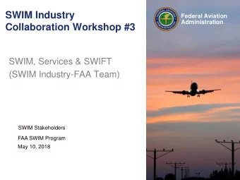 SWIM Industry  Federal Aviation  Administration  Collaboration Workshop #3  SWIM, Services &amp;