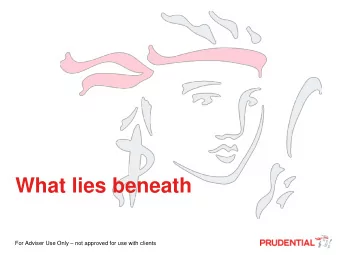 What lies beneath For Adviser Use Only  not approved for use with clients  Important information