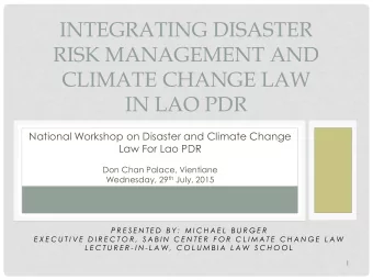 RISK MANAGEMENT AND  CLIMATE CHANGE LAW  IN LAO PDR  National Workshop on Disaster and Climate