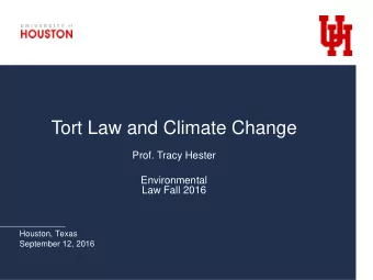 Tort Law and Climate Change  Prof. Tracy Hester  Environmental Law Fall 201 6  Houston, Texas