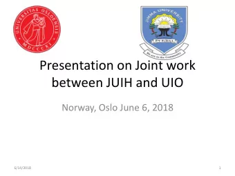Presentation on Joint work  between JUIH and UIO  Norway, Oslo June 6, 2018  6/14/2018  1  outlines