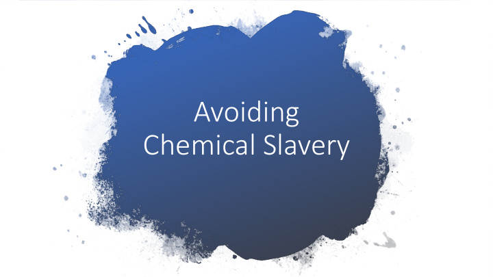 avoiding chemical slavery introduction