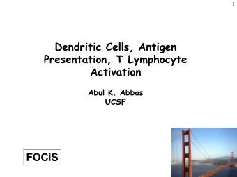 Dendritic Cells, Antigen  Presentation, T Lymphocyte  Activation  Abul K. Abbas  UCSF  FOCiS  2