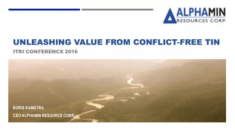 UNLEASHING VALUE FROM CONFLICT-FREE TIN  ITRI CONFERENCE 2016  BORIS KAMSTRA  CEO ALPHAMIN RESOURCE