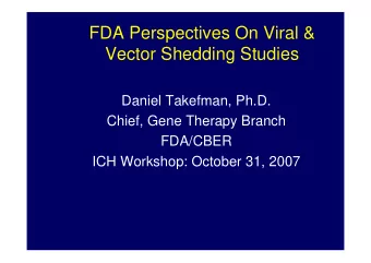 FDA Perspectives On Viral &amp;  Vector Shedding Studies  Daniel Takefman, Ph.D.  Chief, Gene