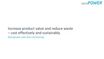 Increase product value and reduce waste   cost effectively and sustainably  Nanopower cold chain