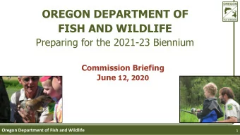 FISH AND WILDLIFE  Preparing for the 2021-23 Biennium  Commission Briefing June 12, 2020  Oregon