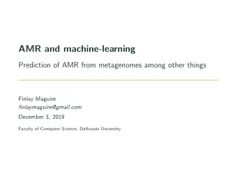 AMR and machine-learning  Prediction of AMR from metagenomes among other things  Finlay Maguire