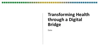 Transforming Health  through a Digital  Bridge  Date  What is Digital Bridge?  A partnership of