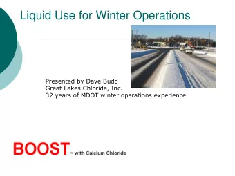 Liquid Use for Winter Operations  Presented by Dave Budd  Great Lakes Chloride, Inc.  32 years of
