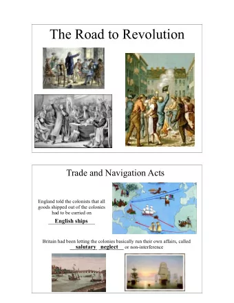 The Road to Revolution  Trade and Navigation Acts  England told the colonists that all  goods