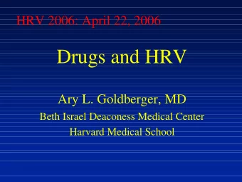 Drugs and HRV  Ary L. Goldberger, MD  Beth Israel Deaconess Medical Center  Harvard Medical School