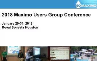 2018 Maximo Users Group Conference  January 29-31, 2018  Royal Sonesta Houston  #HoustonStrong