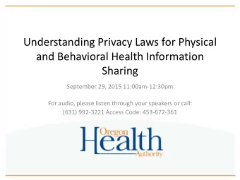 Understanding Privacy Laws for Physical  and Behavioral Health Information  Sharing  September 29,