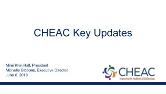CHEAC Key Updates  Mimi Khin Hall, President  Michelle Gibbons, Executive Director  June 6, 2019