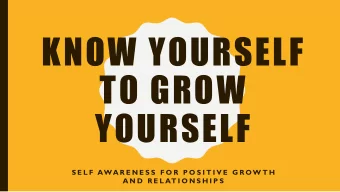 KNOW YOURSELF  TO GROW  YOURSELF  S E L F  AWA R E N E S S  F O R  P O S I T I V E  G R OW T H  A N