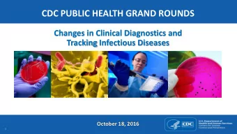 CDC PUBLIC HEALTH GRAND ROUNDS  Changes in Clinical Diagnostics and  Tracking Infectious Diseases