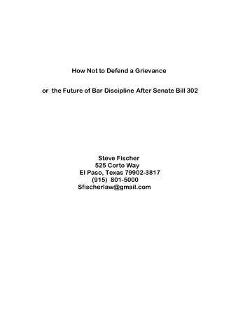 How Not to Defend a Grievance or  the Future of Bar Discipline After Senate Bill 302  Steve Fischer