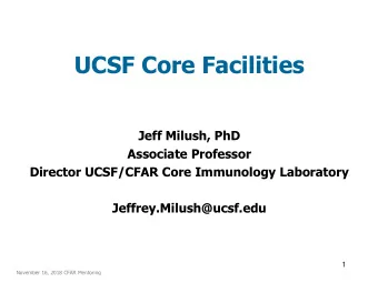 UCSF Core Facilities  Jeff Milush, PhD  Associate Professor  Director UCSF/CFAR Core Immunology