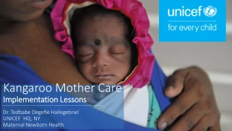 Kangaroo Mother Care  Im  Implementation Le  Lessons  Dr. Tedbabe Degefie Hailegebriel  UNICEF  HQ,