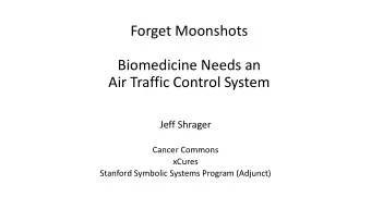 Forget Moonshots  Biomedicine Needs an  Air Traffic Control System  Jeff Shrager  Cancer Commons