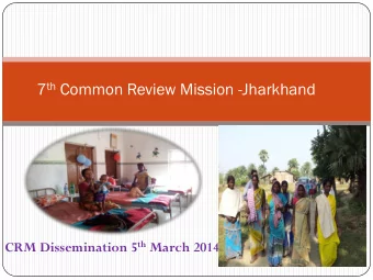 7 th Common Review Mission -Jharkhand CRM Dissemination 5 th March 2014  Facilities Visited