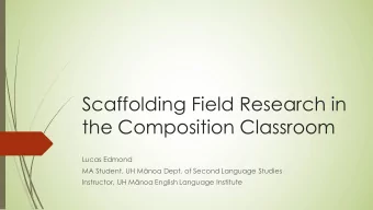 Scaffolding Field Research in  the Composition Classroom  Lucas Edmond MA Student, UH M  noa