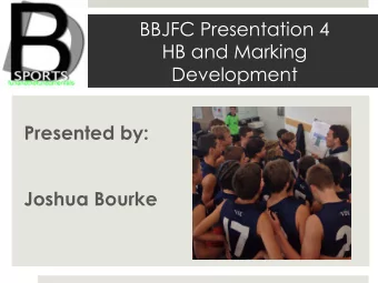 BBJFC Presentation 4  HB and Marking  Development  Presented by:  Joshua Bourke  Handballing