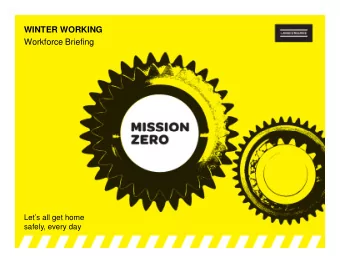 WINTER WORKING  Workforce Briefing  Lets all get home  safely, every day  The Facts  We are now