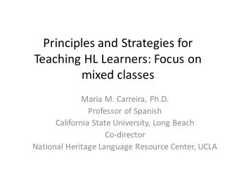 Principles and Strategies for  Teaching HL Learners: Focus on  mixed classes  Maria M. Carreira,