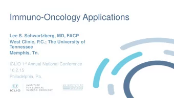 Immuno-Oncology Applications  Lee S. Schwartzberg, MD, FACP  West Clinic, P.C.; The University of