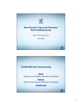 New Generic Top-Level Domains:  Root Scaling Issues  New York/London City  July 2009  1  ICANN DNS