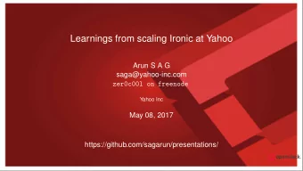 Learnings from scaling Ironic at Yahoo  Arun S A G  saga@yahoo-inc.com  zer0c00l on freenode  Yahoo