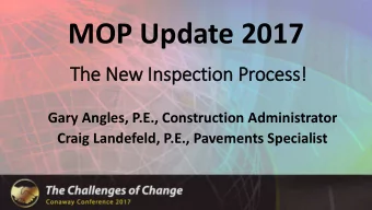 MOP Update 2017  The N  e New I  Inspec  ection  on Proces  ess!  Gary Angles, P.E., Construction
