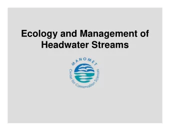 Ecology and Management of  Headwater Streams  Groundwater  Steep and Narrow Channels  High flow