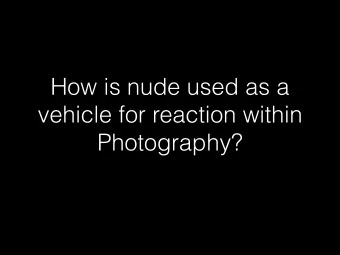 How is nude used as a  vehicle for reaction within  Photography?  Edward Weston 1920s - 1940s