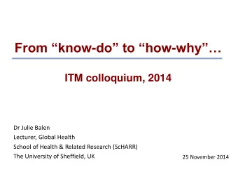 From know - do to how - why ITM colloquium, 2014  Dr Julie Balen  Lecturer, Global