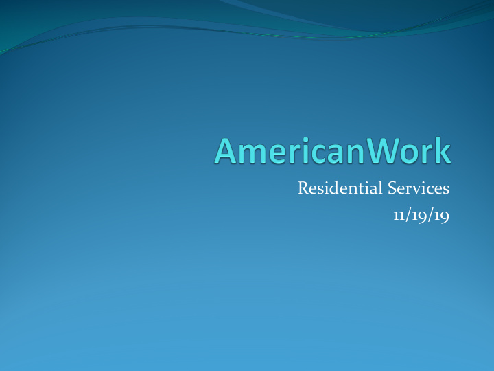 residential services 11 19 19 americanwork
