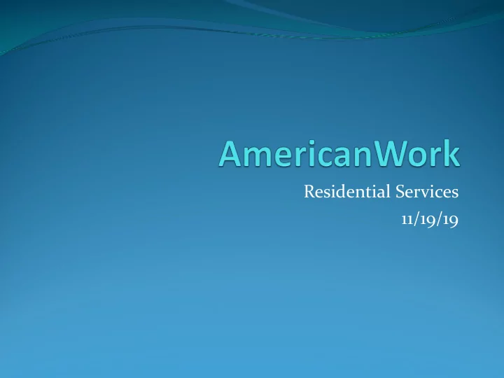 residential services 11 19 19 americanwork