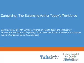 Caregiving: The Balancing Act for Todays Workforce  Debra Lerner, MS, PhD, Director, Program on
