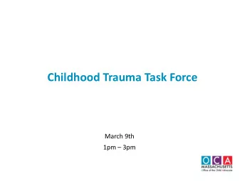 Childhood Trauma Task Force  March 9th 1pm  3pm  Agenda  Welcome and Introductions