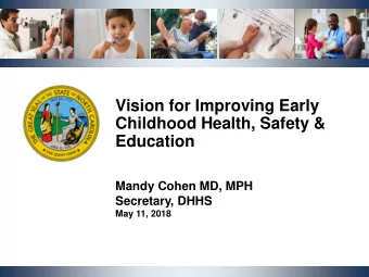 Childhood Health, Safety &amp;  Education  Mandy Cohen MD, MPH  Secretary, DHHS  May 11, 2018