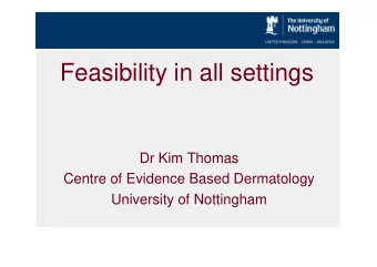 Feasibility in all settings  Dr Kim Thomas  Centre of Evidence Based Dermatology  University of