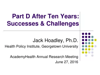 Part D After Ten Years:  Successes &amp; Challenges  Jack Hoadley, Ph.D.  Health Policy Institute,