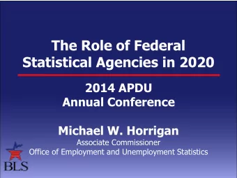 The Role of Federal  Statistical Agencies in 2020  2014 APDU  Annual Conference  Michael W.