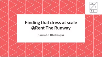 Finding that dress at scale  @Rent The Runway  Saurabh Bhatnagar  Bio  17 years in ML/data  Prev: