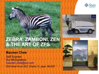 ZEBRA, ZAMBONI, ZEN  &amp; THE ART OF ZFS  Maureen Chew  Staff Engineer  Sun Microsystems