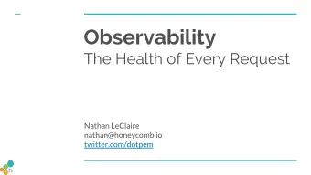 Observability  The Health of Every Request  Nathan LeClaire  nathan@honeycomb.io